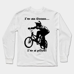 i'm Goose i'm a pilot of bmx Long Sleeve T-Shirt